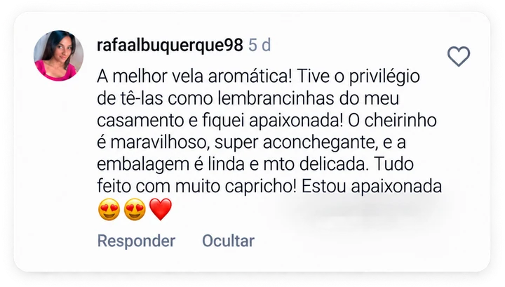 Comentário de @rafaalbuquerque98 no Instagram: A melhor vela aromática! Tive o privilégio de tê-las como lembrancinhas do meu casamento e fiquei apaixonada! O cheirinho é maravilhoso, super aconchegante, e a embalagem é linda e mto delicada. Tudo feito com muito capricho! Estou apaixonada
